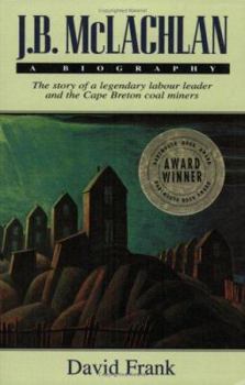 Paperback J.B. McLachlan: A Biography: The Story of a Legendary Labour Leader and the Cape Breton Coal Miners Book