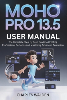 Paperback Moho Pro 13.5 User Manual: The Complete Step-By-Step Guide to Creating Professional Cartoons and Mastering Advanced Animation Book