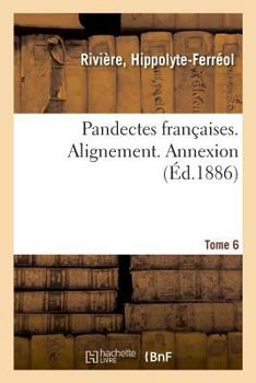 Paperback Pandectes Françaises. Tome 6. Alignement. Annexion: Nouveau Répertoire de Doctrine, de Législation Et de Jurisprudence [French] Book