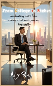 Paperback From College to Riches: Graduating Debt Free, Saving a Lot, and Growing Financially Book