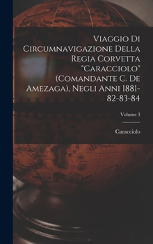 Hardcover Viaggio Di Circumnavigazione Della Regia Corvetta "Caracciolo" (Comandante C. De Amezaga), Negli Anni 1881-82-83-84; Volume 3 [Italian] Book