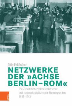 Hardcover Netzwerke Der 'Achse Berlin-Rom': Die Zusammenarbeit Faschistischer Und Nationalsozialistischer Fuhrungseliten 1933-1943 [German] Book