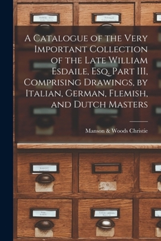 Paperback A Catalogue of the Very Important Collection of the Late William Esdaile, Esq. Part III, Comprising Drawings, by Italian, German, Flemish, and Dutch M Book