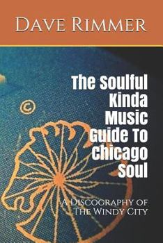 Paperback The Soulful Kinda Music Guide to Chicago Soul: A Discography of the Windy City Book