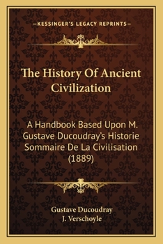 Paperback The History Of Ancient Civilization: A Handbook Based Upon M. Gustave Ducoudray's Historie Sommaire De La Civilisation (1889) Book