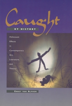 Hardcover Caught by History: Holocaust Effects in Contemporary Art, Literature, and Theory Book