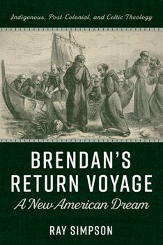 Paperback Brendan's Return Voyage: A New American Dream: Indigenous, Post-Colonial, and Celtic Theology Book