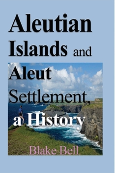 Paperback Aleutian Islands and Aleut Settlement, a History: Early History and The People Book