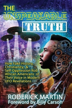 The Unspeakable Truth: How Fake History, Christianity, and Self-Oppression Robs African Americans o f Their Voice in Modern UFO Revelations