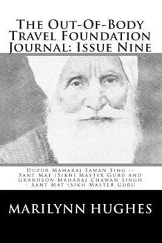 The Out-Of-Body Travel Foundation Journal: Issue Nine: Huzur Maharaj Sawan Sing - Sant Mat (Sikh) Master Guru and Grandson Maharaj Chawan Singh - Sant Mat (Sikh Master Guru)