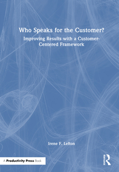Hardcover Who Speaks for the Customer?: Improving Results with a Customer-Centered Framework Book