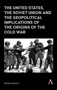 Hardcover The United States, the Soviet Union and the Geopolitical Implications of the Origins of the Cold War Book