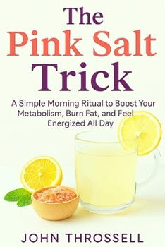 The Pink Salt Trick: A Simple Morning Ritual To Boost Your Metabolism, Burn Fat and Feel Energized All Day