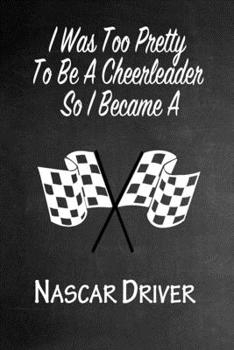 Paperback I Was Too Pretty To Be A Cheerleader So I Became A Nascar Driver: Funny Gag Gift Notebook Journal for Girls or Women Book