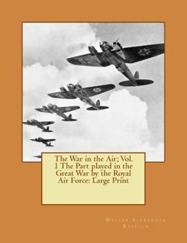 Paperback The War in the Air; Vol. 1 The Part played in the Great War by the Royal Air Force: Large Print Book