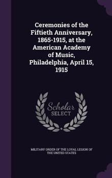 Hardcover Ceremonies of the Fiftieth Anniversary, 1865-1915, at the American Academy of Music, Philadelphia, April 15, 1915 Book