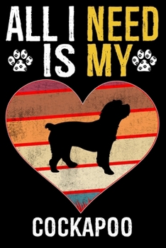All I Need Is My Cockapoo: Dog - This is Perfect Cool Funny Humor Gifts For Cockapoo Dog Lovers - Best Gift For Mom Dad Father Mother Cockapoo Lo