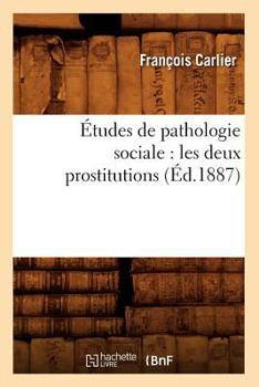 A0/00tudes de Pathologie Sociale: Les Deux Prostitutions (A0/00d.1887)