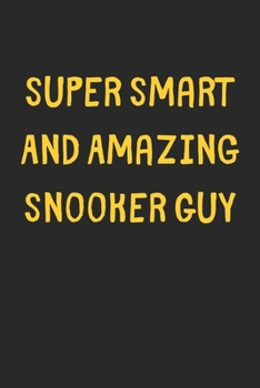 Super Smart And Amazing Snooker Guy: Lined Journal, 120 Pages, 6 x 9, Funny Snooker Gift Idea, Black Matte Finish (Super Smart And Amazing Snooker Guy Journal)