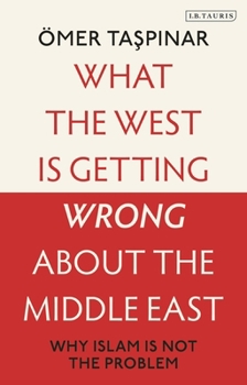 Hardcover What the West Is Getting Wrong about the Middle East: Why Islam Is Not the Problem Book