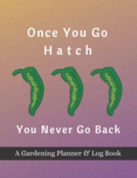 Paperback Once You Go Hatch You Never Go Back: A Gardening Planner & Log Book: Perfect Must Have Gift For All Gardeners Enthusiasts (Monthly Planner, Budget Tra Book