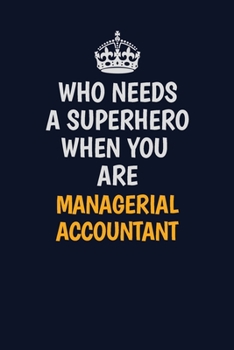 Who Needs A Superhero When You Are Managerial Accountant: Career journal, notebook and writing journal for encouraging men, women and kids. A framework for building your career.