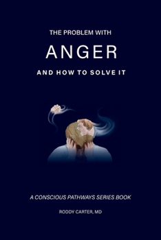 The Problem With Anger: And How to Solve It (Conscious Pathways Series)