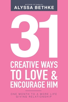 Paperback 31 Creative Ways To Love and Encourage Him: One Month To a More Life Giving Relationship (31 Day Challenge) (Volume 2) Book