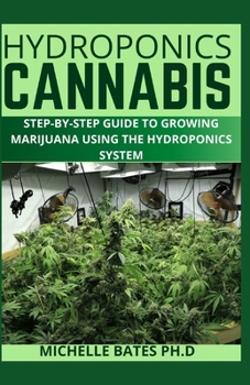 HYDROPONICS CANNABIS: STEP-BY-STEP GUIDE TO GROWING MARIJUANA USING THE HYDROPONICS SYSTEM