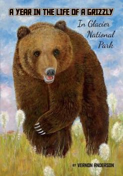 Paperback A Year in the Life of a Grizzly: In Glacier National Park Book