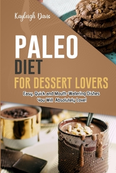 Paperback Paleo Diet for Dessert Lovers: Easy, Quick and Mouth-Watering Dishes You Will Absolutely Love! Book