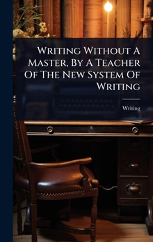 Writing Without A Master, By A Teacher Of The New System Of Writing