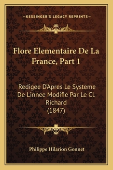Flore Elementaire De La France, Part 1: Redigee D'Apres Le Systeme De Linnee Modifie Par Le Cl. Richard (1847)