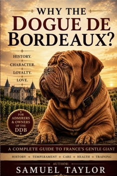 Why the Dogue de Bordeaux?: A Complete Guide to France's Gentle Giant