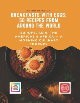 Breakfasts with Eggs: 50 Recipes from Around the World: Europe, Asia, the Americas & Africa — A Morning Culinary Journey