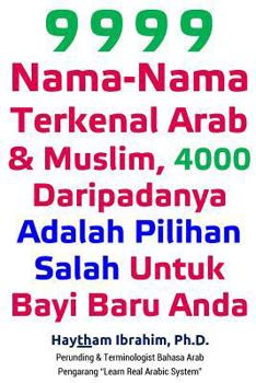 9999 Nama-Nama Terkenal Arab & Muslim, 4000 Daripadanya Adalah Pilihan Salah Untuk Bayi Baru Anda: 9999 Nama-Nama Terkenal Arab & Muslim, 4000 Daripadanya Adalah Pilihan Salah Untuk Bayi Baru Anda