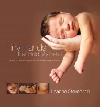 Hardcover Tiny Hands That Hold My Heart: Words of Encouragement for Expecting Mothers Book