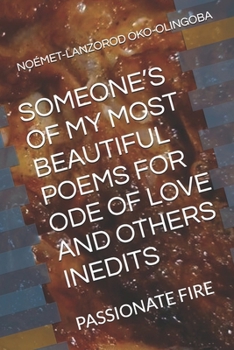 SOMEONE’S OF MY MOST BEAUTIFUL POEMS FOR ODE OF LOVE AND OTHERS INEDITS: PASSIONATE FIRE (ODE OF LOVE AND THE TURPITUDES OF LIFE AND SHE SHINES LIKE A SUN OF OKO-OLINGOBA NOÉMET-LANZOROD)