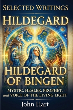 SELECTED WRITINGS Hildegard of Bingen: Mystic, Healer, Prophet, and Voice of the Living Light