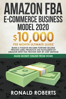 Paperback Amazon FBA E-Commerce Business Model 2021: $10,000/Month Ultimate Guide - Make a Passive Income Fortune Selling Private Label Products on Fulfillment Book