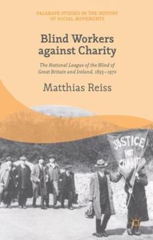 Hardcover Blind Workers Against Charity: The National League of the Blind of Great Britain and Ireland, 1893-1970 Book
