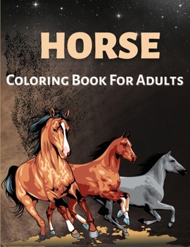 Horse Coloring Book For Adults: Horses Coloring Book For Adults, Men And Women Of All Ages. Fun Stress Releasing Colouring Books Full Of Horses For ... Full Of Relaxation, Enjoyment And Excitement