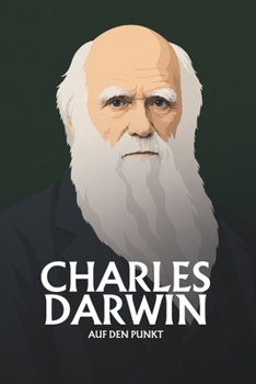 Charles Darwin auf den Punkt: Das Wesentliche seines Denkens (German Edition)