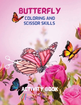 Butterfly Coloring and Scissor Skills Activity Book: Children Coloring and SScissor Skills Book for Girls & Boys Ages 3-8 Amazing Gift for Kids Beautiful Butterfly Coloring and Scissor Pages for Kids