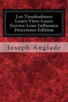 Paperback Les Troubadours Leurs View-Leurs Euvres-Leur Influence Deuxieme Edition [French] Book