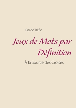 Paperback Jeux de Mots par Définition: À la Source des Croisés [French] Book