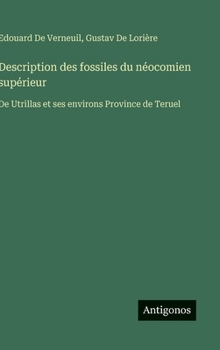 Hardcover Description des fossiles du néocomien supérieur: De Utrillas et ses environs Province de Teruel [French] Book