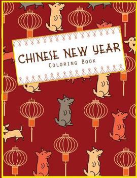Chinese New Year Coloring Book: Fun Holiday Craft Activity Book for Kids and Adults to Celebrate A Traditional Chinese New Year with Dragons, Dogs, Monkeys, Roosters and More!