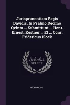 Paperback Jurisprunentiam Regis Davidis, In Psalmo Decimo Qvinto ... Submittunt ... Henr. Ernest. Kestner ... Et ... Conr. Fridericus Block Book