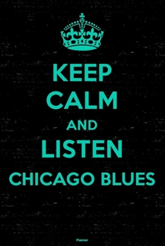 Keep Calm and Listen Chicago Blues Planner: Chicago Blues Music Calendar 2020 - 6 x 9 inch 120 pages gift